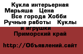 Кукла интерьерная Марьяша › Цена ­ 6 000 - Все города Хобби. Ручные работы » Куклы и игрушки   . Приморский край